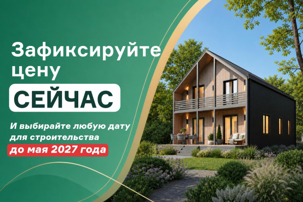 Зафиксируйте цену сейчас и стройтесь в любую дату до мая 2027!