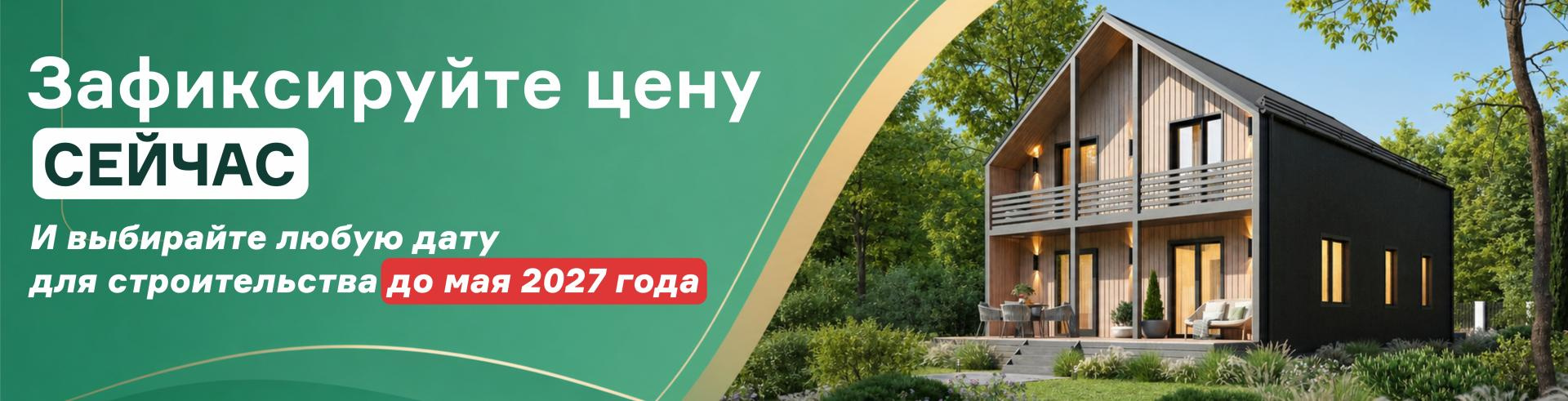 Зафиксируйте цену сейчас и стройтесь в любую дату до мая 2027!